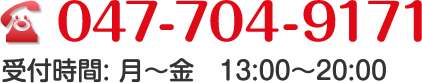 047-704-9171 受付時間：月～金　13:00～20:00